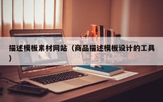 阳谷描述模板素材网站（商品描述模板设计的工具）