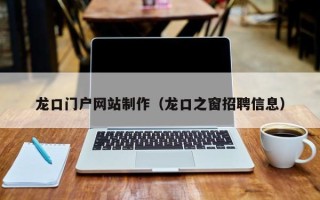 阳谷龙口门户网站制作（龙口之窗招聘信息）