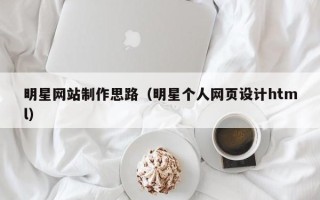 阳谷明星网站制作思路（明星个人网页设计html）