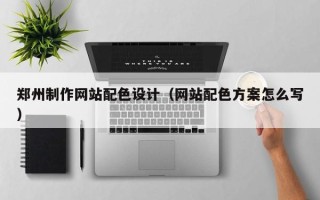阳谷郑州制作网站配色设计（网站配色方案怎么写）